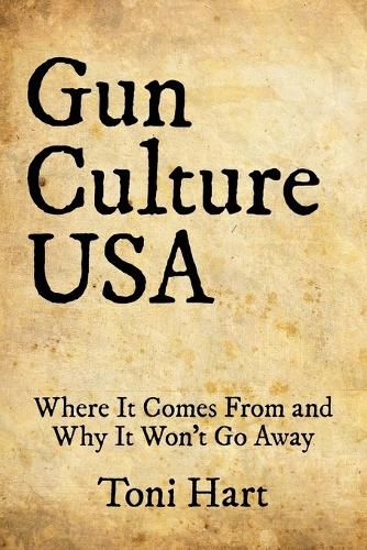 Cover image for Gun Culture USA: Where It Comes From and Why It Won't Go Away