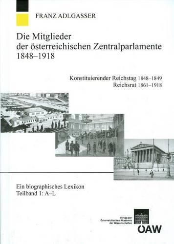 Cover image for Die Mitglieder Der Osterreichischen Zentralparlamente 1848-1918. Konstitutierender Reichstag 1848-1849 Reichsrat 1861-1918: Ein Biographisches Lexikon Teilband 1: A-L, Teilband 2: M-Z