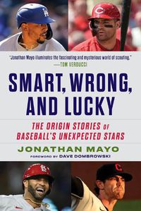 Cover image for Smart, Wrong, and Lucky: Scouting Baseball's Unexpected Stars