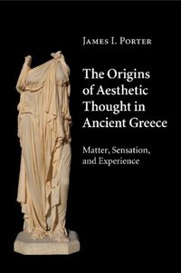 Cover image for The Origins of Aesthetic Thought in Ancient Greece: Matter, Sensation, and Experience