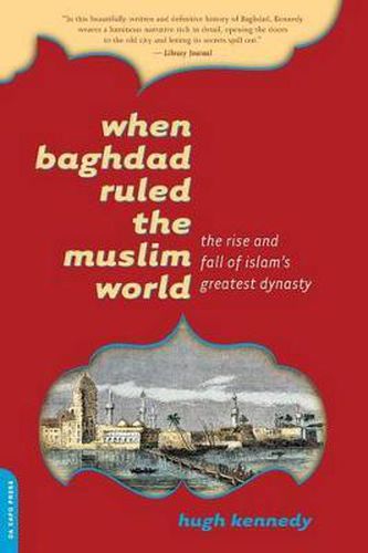 Cover image for When Baghdad Ruled the Muslim World: The Rise and Fall of Islam's Greatest Dynasty