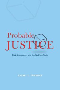 Cover image for Probable Justice: Risk, Insurance, and the Welfare State