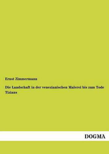 Cover image for Die Landschaft in der venezianischen Malerei bis zum Tode Tizians