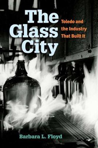 The Glass City: Toledo and The Industry That Built It