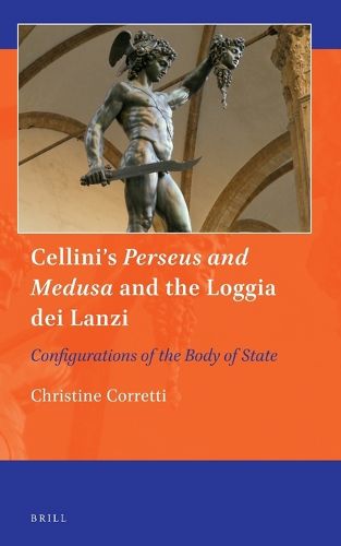Cover image for Cellini's Perseus and Medusa and the Loggia dei Lanzi: Configurations of the Body of State