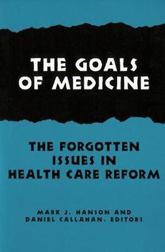 Cover image for The Goals of Medicine: The Forgotten Issues in Health Care Reform