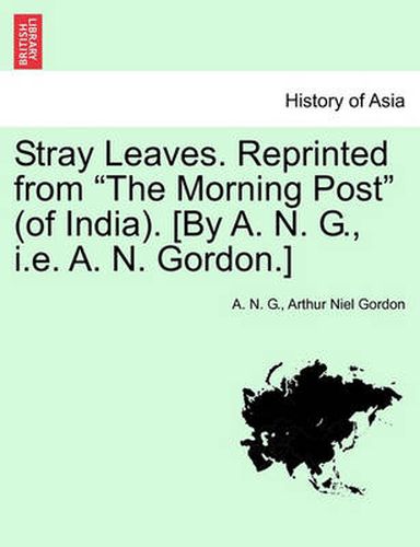 Stray Leaves. Reprinted from  The Morning Post  (of India). [By A. N. G., i.e. A. N. Gordon.]