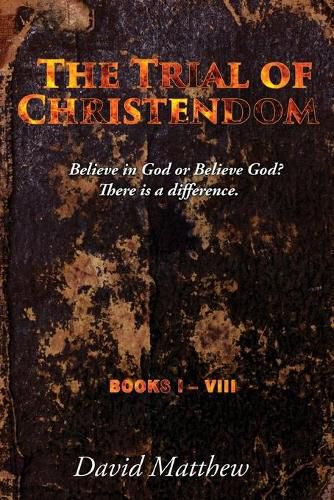 Cover image for The Trial of Christendom: Believe in God or Believe God? There is a difference. Books I-VIII