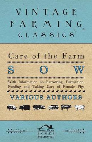 Cover image for Care of the Farm Sow - With Information on Farrowing, Parturition, Feeding and Taking Care of Female Pigs