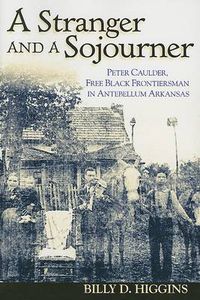 Cover image for A Stranger and a Sojourner: Peter Caulder, Free Black Frontiersman in Antebellum Arkansas