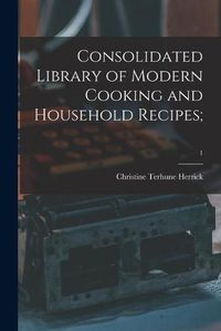 Cover image for Consolidated Library of Modern Cooking and Household Recipes;; 1