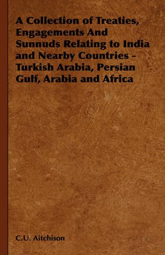 Cover image for A Collection of Treaties, Engagements And Sunnuds Relating to India and Nearby Countries - Turkish Arabia, Persian Gulf, Arabia and Africa
