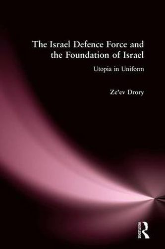 Cover image for The Israeli Defence Forces and the Foundation of Israel: Utopia in Uniform