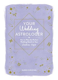 Cover image for Your Wedding Astrologer: How to Plan the Perfect Wedding Based on Your Zodiac Sign