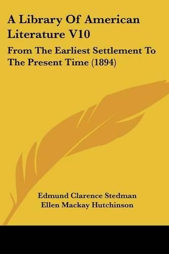 A Library of American Literature V10: From the Earliest Settlement to the Present Time (1894)