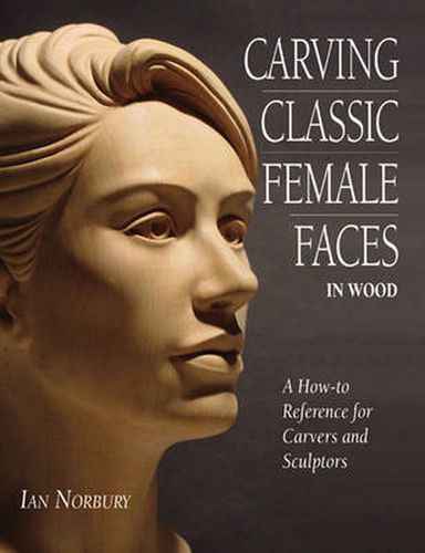 Cover image for Carving Classic Female Faces in Wood: A How-To Reference for Carvers and Sculptors