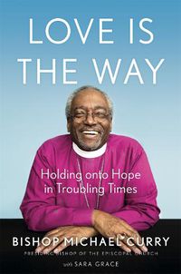 Cover image for Love is the Way: Holding Onto Hope in Troubling Times