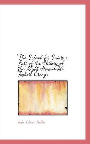 Cover image for The School for Saints: Part of the History of the Right Honourable Robert Orange