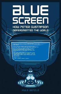 Cover image for Blue Screen: How Peter Gustafson Defragmented the World