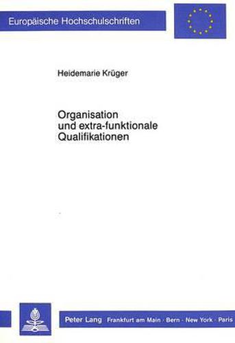 Cover image for Organisation Und Extra-Funktionale Qualifikationen: Eine Organisationssoziologische Und Organisationstheoretische Konzeption Mit Empirischen Befunden Zur Bestimmung Ihres Inhaltlichen Zusammenhanges