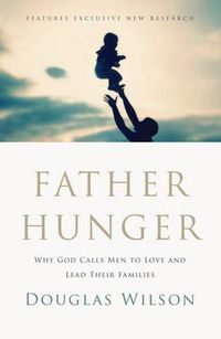 Cover image for Father Hunger: Why God Calls Men to Love and Lead Their Families