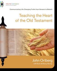 Cover image for Teaching the Heart of the Old Testament: Communicating Life-Changing Truths from Genesis to Malachi