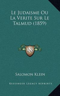 Cover image for Le Judaisme Ou La Verite Sur Le Talmud (1859)