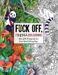 Cover image for Fuck Off I'm Still Coloring: Relax with 50 Defiantly Fun Swear Word Coloring Pages