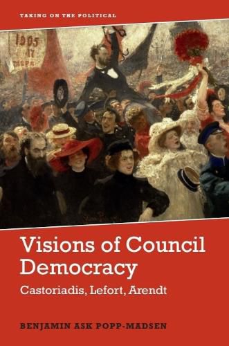 Cover image for Visions of Council Democracy: Castoriadis, Arendt, Lefort