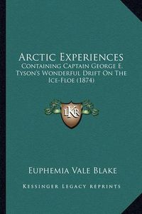 Cover image for Arctic Experiences: Containing Captain George E. Tyson's Wonderful Drift on the Ice-Floe (1874)