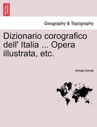 Cover image for Dizionario Corografico Dell' Italia ... Opera Illustrata, Etc.