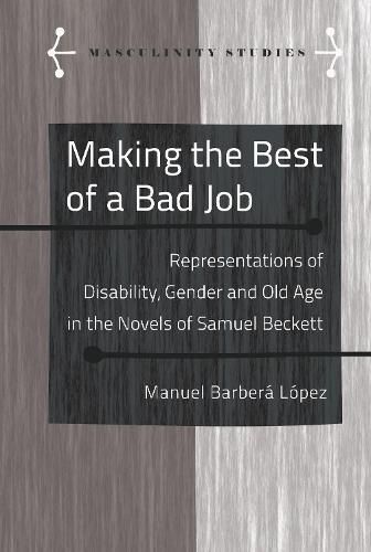 Cover image for Making the Best of a Bad Job: Representations of Disability, Gender and Old Age in the Novels of Samuel Beckett