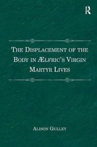 Cover image for The Displacement of the Body in AElfric's Virgin Martyr Lives