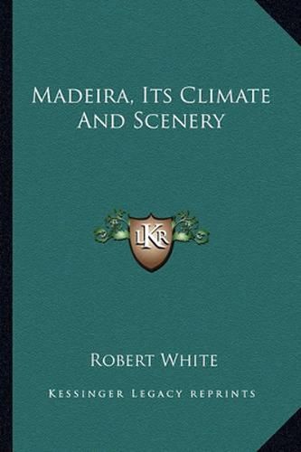 Cover image for Madeira, Its Climate and Scenery