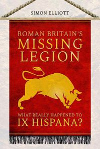 Cover image for Roman Britain's Missing Legion: What Really Happened to IX Hispana?