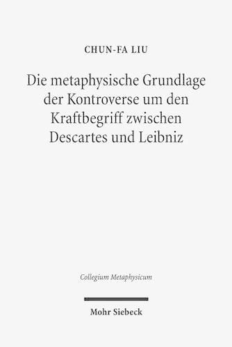 Cover image for Die metaphysische Grundlage der Kontroverse um den Kraftbegriff zwischen Descartes und Leibniz