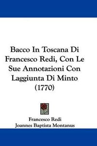 Cover image for Bacco in Toscana Di Francesco Redi, Con Le Sue Annotazioni Con Laggiunta Di Minto (1770)