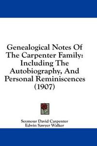 Cover image for Genealogical Notes of the Carpenter Family: Including the Autobiography, and Personal Reminiscences (1907)