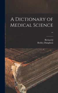 Cover image for A Dictionary of Medical Science ..