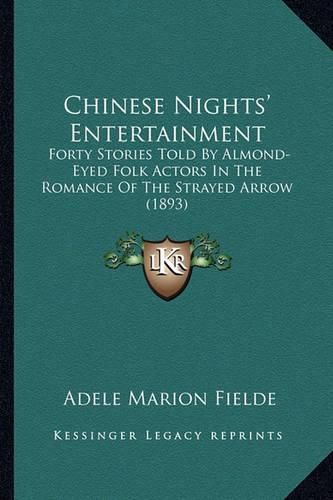 Chinese Nights' Entertainment: Forty Stories Told by Almond-Eyed Folk Actors in the Romance of the Strayed Arrow (1893)