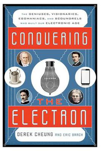 Cover image for Conquering the Electron: The Geniuses, Visionaries, Egomaniacs, and Scoundrels Who Built Our Electronic Age