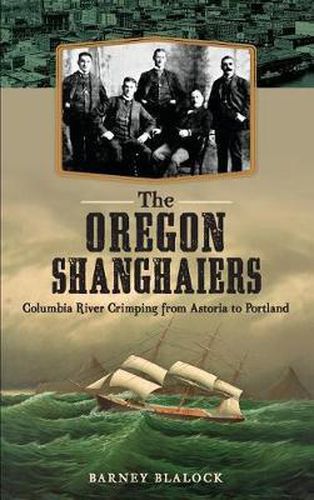 Cover image for The Oregon Shanghaiers: Columbia River Crimping from Astoria to Portland