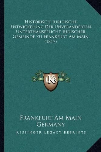 Cover image for Historisch-Juridische Entwickelung Der Unveranderten Unterthanspflicht Judischer Gemeinde Zu Frankfurt Am Main (1817)