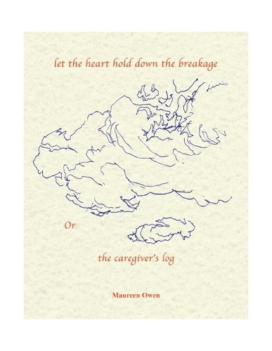 Cover image for Let the Heart Hold Down the Breakage or the Caregiver's Log