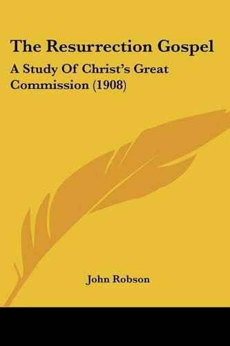 Cover image for The Resurrection Gospel: A Study of Christ's Great Commission (1908)