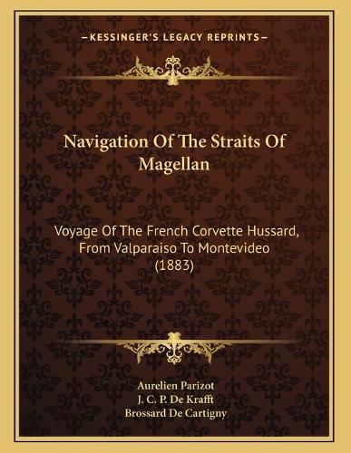 Cover image for Navigation of the Straits of Magellan: Voyage of the French Corvette Hussard, from Valparaiso to Montevideo (1883)