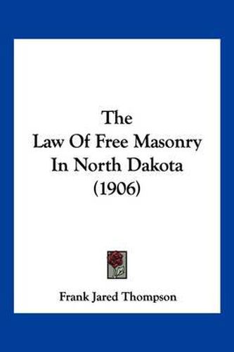 Cover image for The Law of Free Masonry in North Dakota (1906)