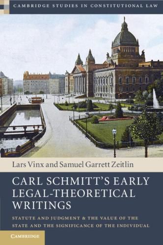 Cover image for Carl Schmitt's Early Legal-Theoretical Writings: Statute and Judgment and the Value of the State and the Significance of the Individual