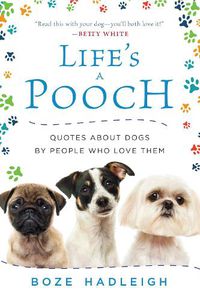 Cover image for Life's a Pooch: Quotes about Dogs by People Who Love Them