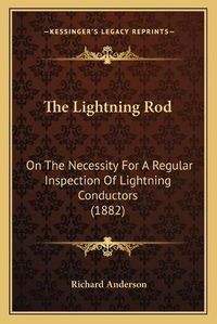 Cover image for The Lightning Rod: On the Necessity for a Regular Inspection of Lightning Conductors (1882)